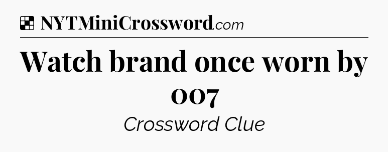 Solution: Watch brand once worn by 007 - NYT Crossword