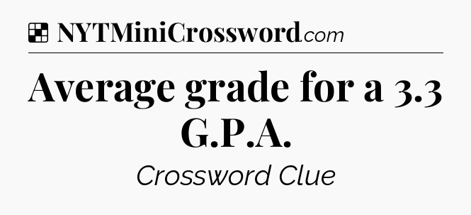 Solution: Average grade for a 3.3 G.P.A - NYT Crossword