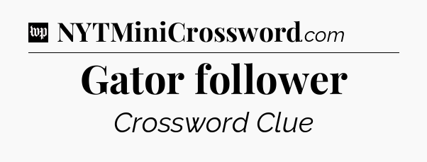 Gator follower Crossword Clue
