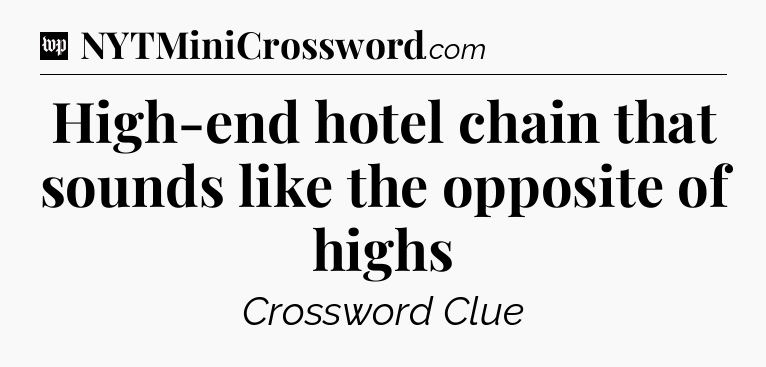 High-end hotel chain that sounds like the opposite of highs Crossword Clue