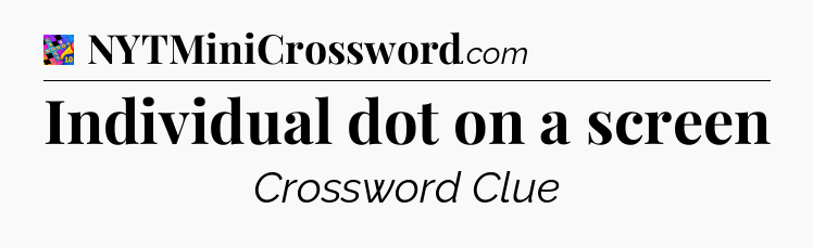 Individual dot on a screen Crossword Clue