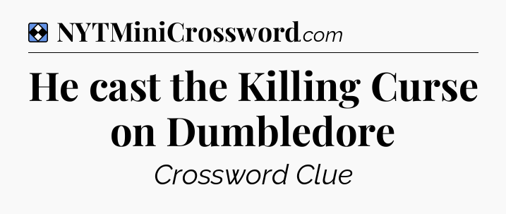 Solution: He cast the Killing Curse on Dumbledore - NYT Mini Crossword