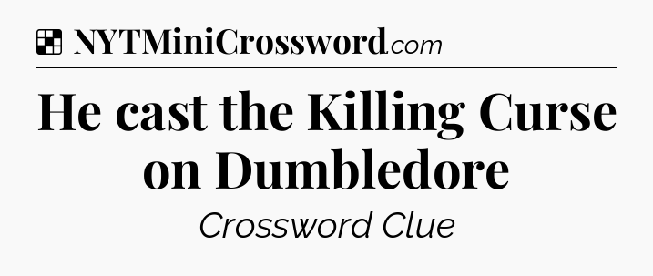 Solution: He cast the Killing Curse on Dumbledore - NYT Crossword