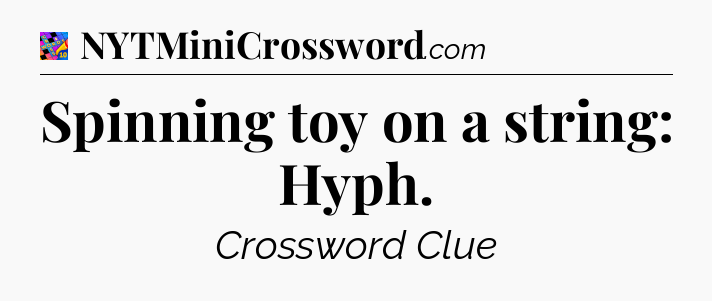 Spinning toy on a string: Hyph Crossword Clue