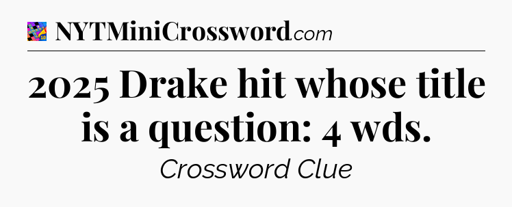 2025 Drake hit whose title is a question: 4 wds Crossword Clue