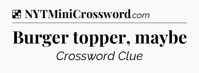 Solution: Burger topper, maybe - NYT Crossword