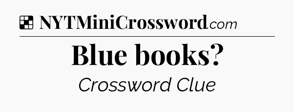Solution: Blue books - NYT Crossword