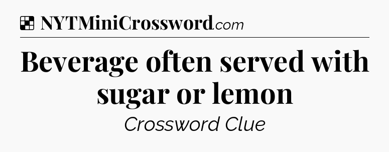 Solution: Beverage often served with sugar or lemon - NYT Crossword