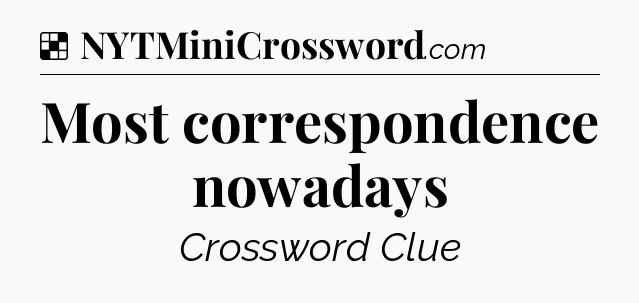 Solution: Most correspondence nowadays - NYT Crossword