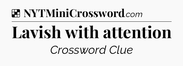 Solution: Lavish with attention - NYT Crossword