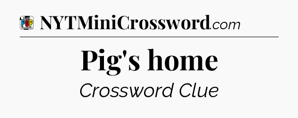 Pig's home Crossword Clue