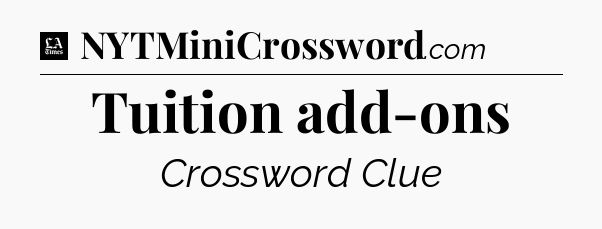 Tuition add-ons - LA Times Crossword