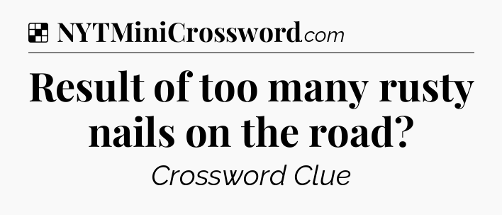 Solution: Result of too many rusty nails on the road - NYT Crossword