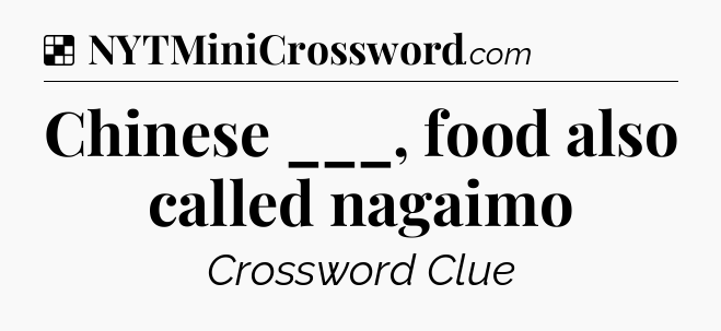 Solution: Chinese ___, food also called nagaimo - NYT Crossword