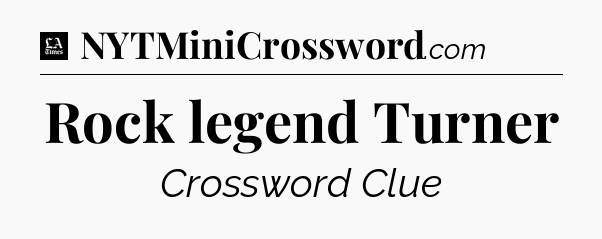 Rock legend Turner - LA Times Crossword