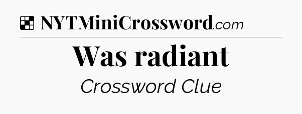 Solution: Was radiant - NYT Crossword