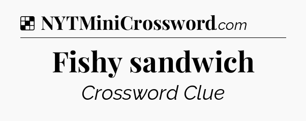 Solution: Fishy sandwich - NYT Crossword