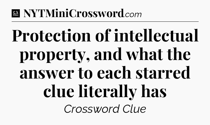 Protection of intellectual property, and what the answer to each starred clue literally has - LA Times Crossword