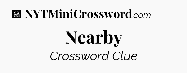 Nearby - LA Times Crossword