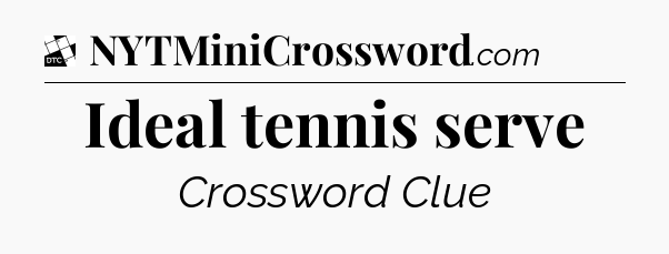 Ideal tennis serve - Daily Themed Mini Crossword