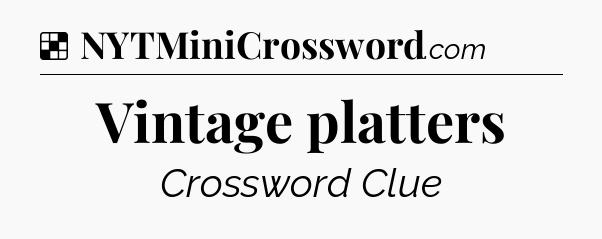 Solution: Vintage platters - NYT Crossword