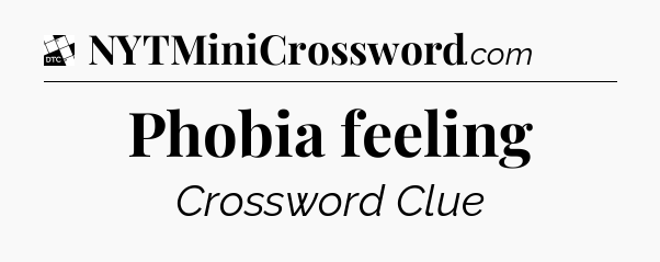 Phobia feeling - Daily Themed Classic Crossword