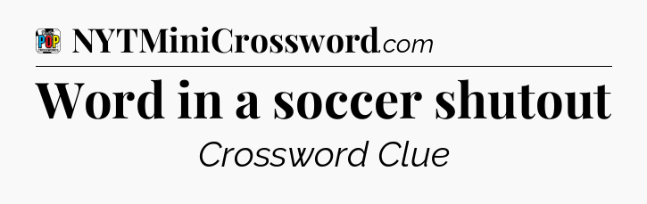 Word in a soccer shutout Crossword Clue