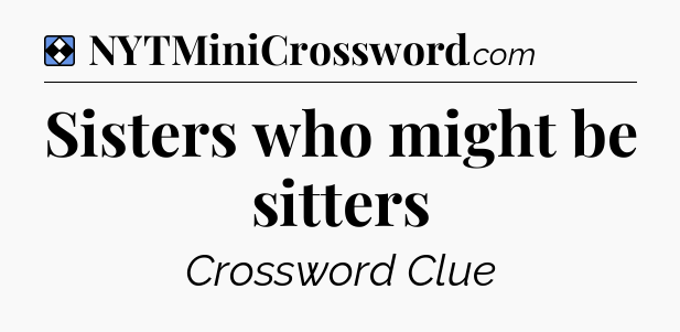 Solution: Sisters who might be sitters - NYT Mini Crossword