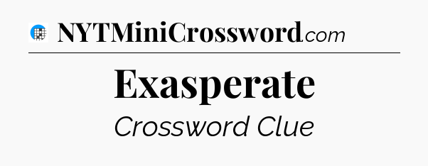 Exasperate Crossword Clue