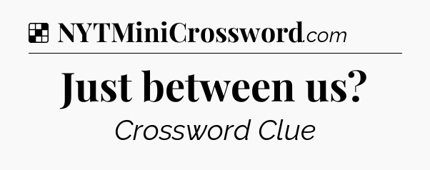 Solution: Just between us - NYT Crossword