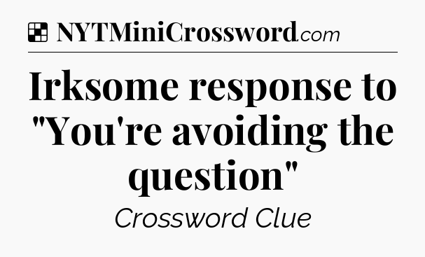 Solution: Irksome response to 