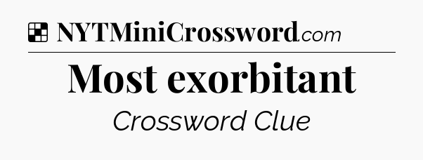 Solution: Most exorbitant - NYT Crossword