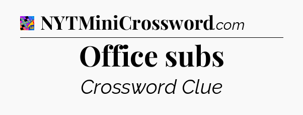 Office subs Crossword Clue