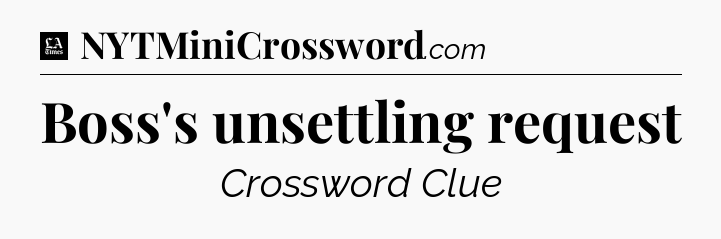Boss's unsettling request - LA Times Crossword