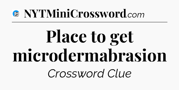 Place to get microdermabrasion Crossword Clue