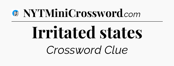 Irritated states Crossword Clue