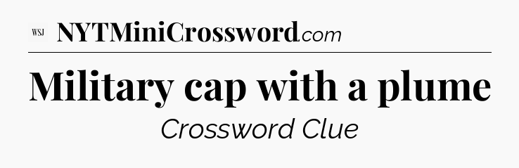 Military cap with a plume - WSJ Crossword