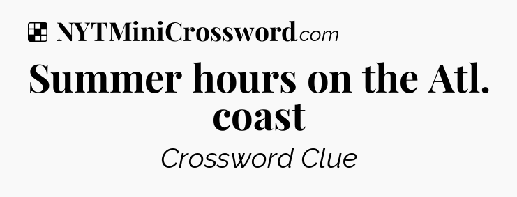 Solution: Summer hours on the Atl. coast - NYT Crossword