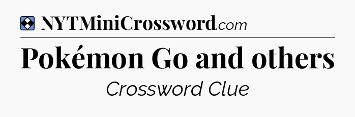 Solution: Pokémon Go and others - NYT Mini Crossword