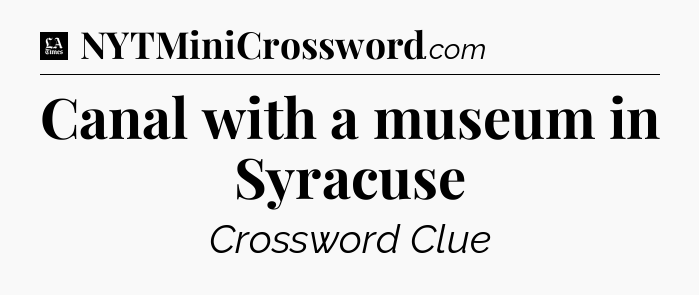 Canal with a museum in Syracuse - LA Times Crossword