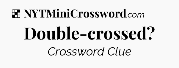 Solution: Double-crossed - NYT Crossword