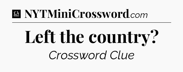 Left the country - LA Times Crossword