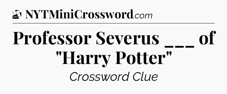 Professor Severus ___ of 
