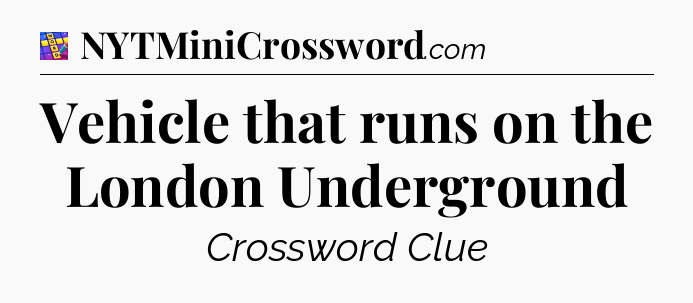 Vehicle that runs on the London Underground Codycross