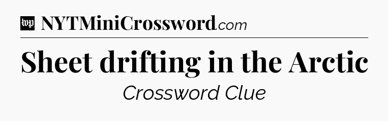 Sheet drifting in the Arctic Crossword Clue