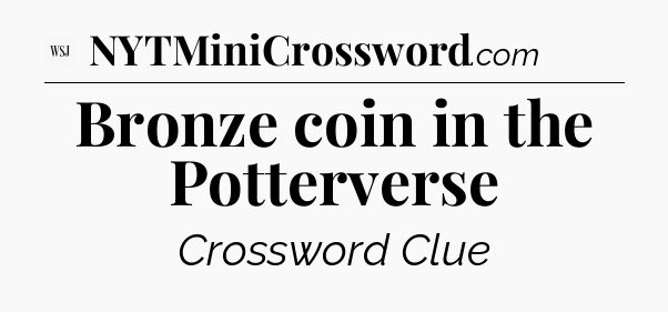 Bronze coin in the Potterverse - WSJ Crossword