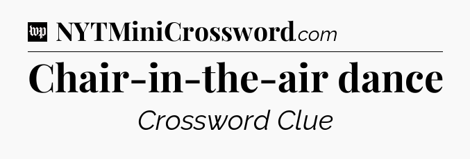 Chair-in-the-air dance Crossword Clue