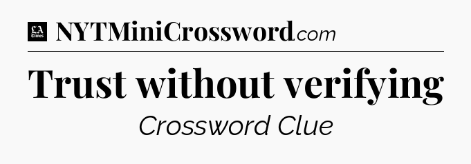 Trust without verifying - LA Times Crossword