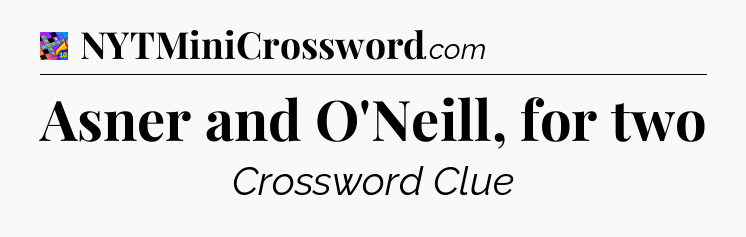 Asner and O'Neill, for two Crossword Clue