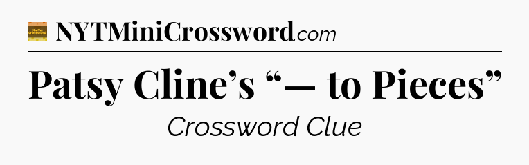 Patsy Cline’s “— to Pieces” - Eugene Sheffer Crossword